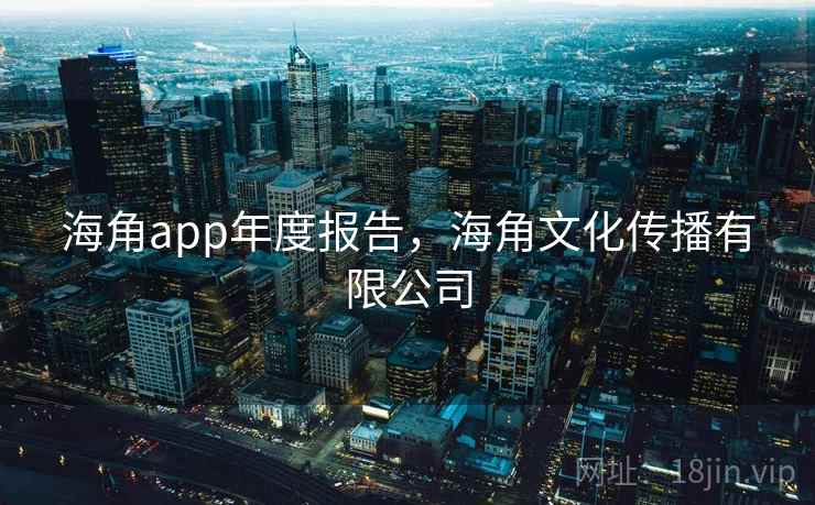 海角app年度报告，海角文化传播有限公司