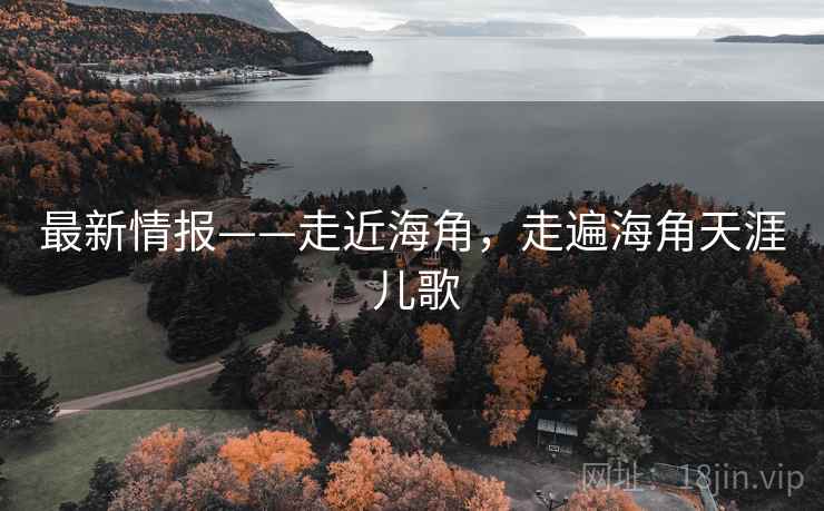 最新情报——走近海角，走遍海角天涯 儿歌