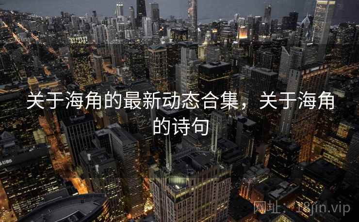 关于海角的最新动态合集，关于海角的诗句