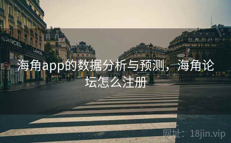 海角app的数据分析与预测，海角论坛怎么注册